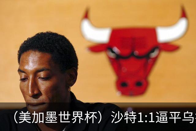 （美加墨世界杯）沙特1:1逼平乌拉圭 伊朗2:2战平新西兰